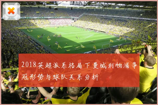 2018英超派系格局下曼城利物浦争冠形势与球队关系分析